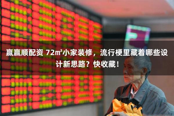 赢赢顺配资 72㎡小家装修，流行梗里藏着哪些设计新思路？快收藏！