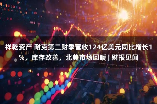 祥乾资产 耐克第二财季营收124亿美元同比增长1%，库存改善，北美市场回暖 | 财报见闻